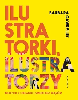 Ilustratorki, ilustratorzy. Motylki z okładki i smoki bez wąsów - Barbara Gawryluk