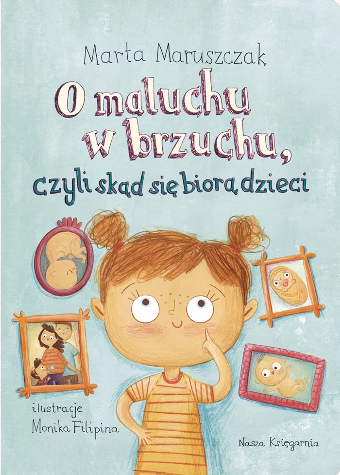 „O maluchu w brzuchu, czyli skąd się biorą dzieci”, Marta Maruszczak, ilustracje: Monika Filipina